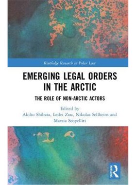 按需印刷不退不换Emerging Legal Orders in the Arctic:The Role of Non-Arctic Actors[9781138618510]