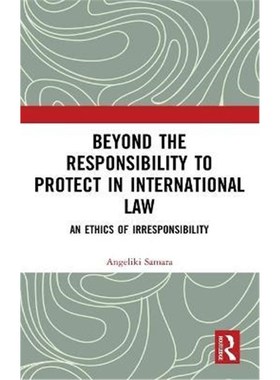 按需印刷Beyond the Responsibility to Protect in International Law:An Ethics of Irresponsibility[9780367429706]