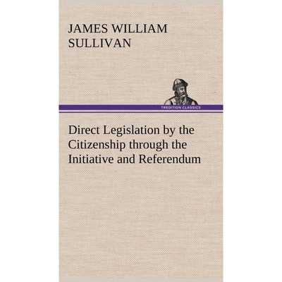 按需印刷Direct Legislation by the Citizenship through the Initiative and Referendum[9783849158149]