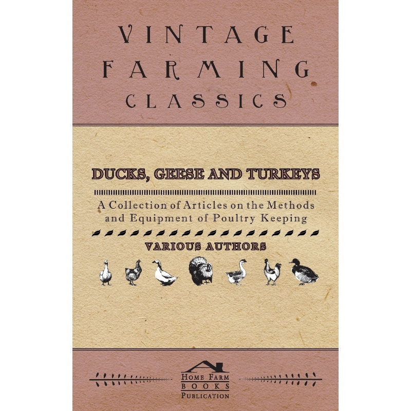 预订Ducks, Geese and Turkeys - A Collection of Articles on the Methods and Equipment of Poultry Keeping