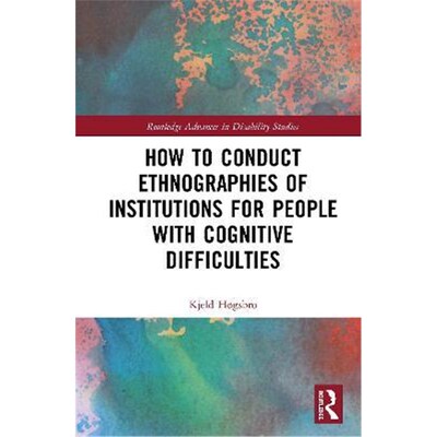 按需印刷不退不换How to Conduct Ethnographies of Institutions for People with Cognitive Difficulties[9781138495357]