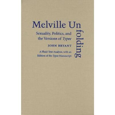 预订不退不换Melville Unfolding:Sexuality, Politics, and the Versions of Typee a Fluid Text Analysis, with an Edition of