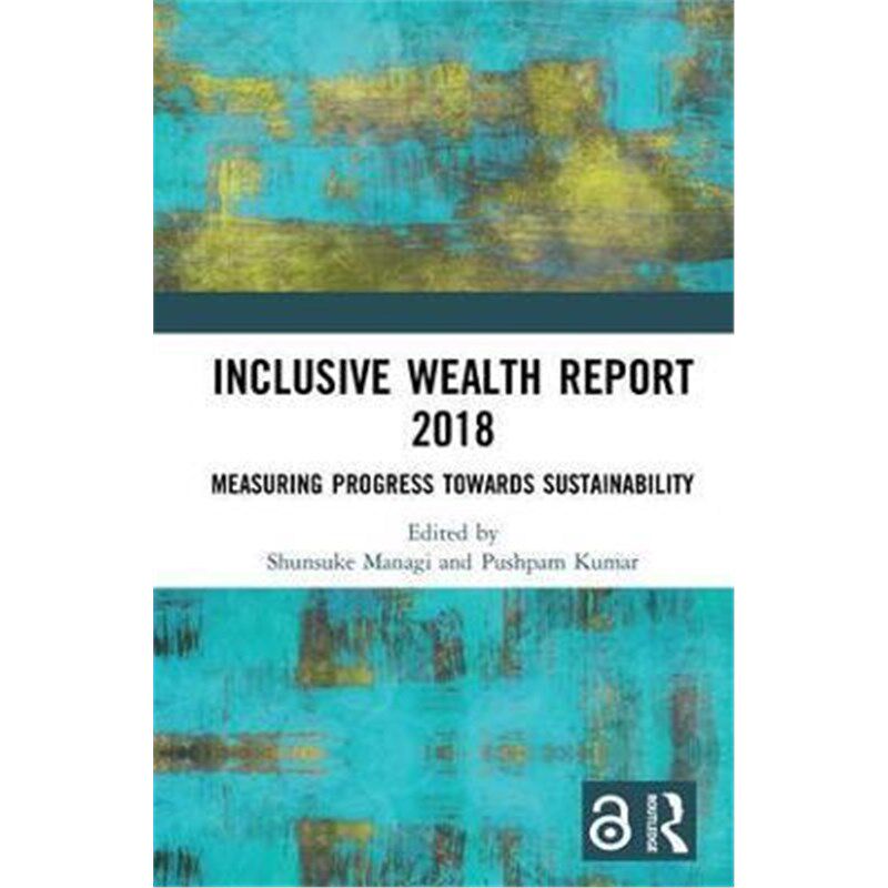 按需印刷不退不换Inclusive Wealth Report 2018:Measuring Progress Towards Sustainability[9781138541276]