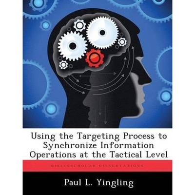 预订Using the Targeting Process to Synchronize Information Operations at the Tactical Level