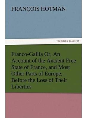 预订不退不换Franco-Gallia Or, an Account of the Ancient Free State of France, and Most Other Parts of Europe, Be