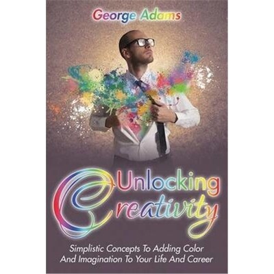 按需印刷不退不换Unlocking Creativity:Simplistic Concepts To Adding Color And Imagination To Your Life And Career[9781635