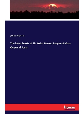 按需印刷The letter-books of Sir Amias Poulet, keeper of Mary Queen of Scots[9783741139284]