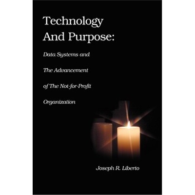 按需印刷Technology and Purpose:Data Systems and the Advancement of the Not-for-Profit Organization[9780595265961]