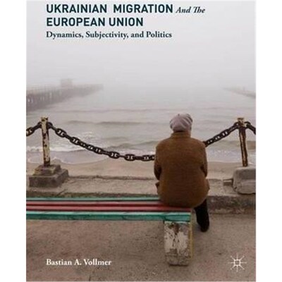 预订Ukrainian Migration and the European Union:Dynamics, Subjectivity, and Politics