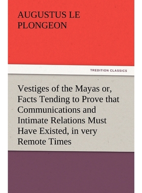 预订Vestiges of the Mayas Or, Facts Tending to Prove That Communications and Intimate Relations Must Hav