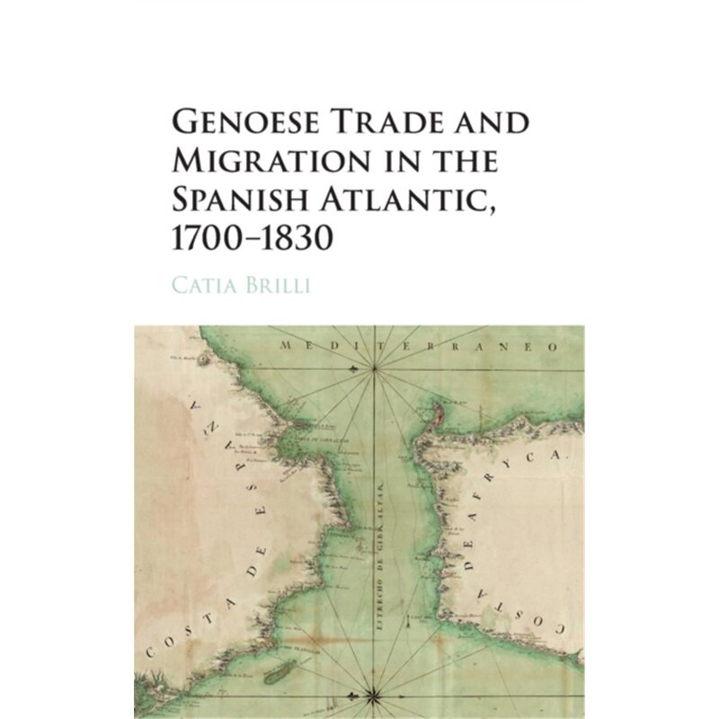 预订Genoese Trade and Migration in the Spanish Atlantic, 1700-1830[9781107132924]