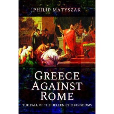 预订不退不换Greece Against Rome:The Fall of the Hellenistic Kingdoms 250-31 BC