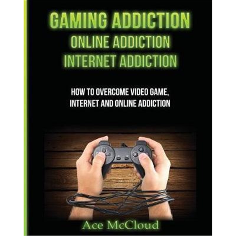 预订Gaming Addiction:Online Addiction: Internet Addiction: How To Overcome Video Game, Internet, And Online Addiction