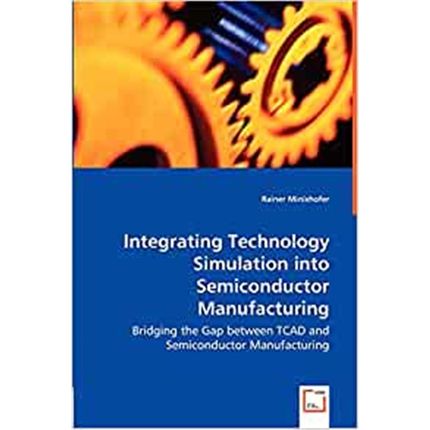 预订Integrating Technology Simulation into Semiconductor Manufacturing - Bridging the Gap between TCAD a