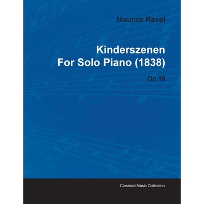 按需印刷Kinderszenen by Maurice Ravel for Solo Piano (1838) Op.15[9781446516027]
