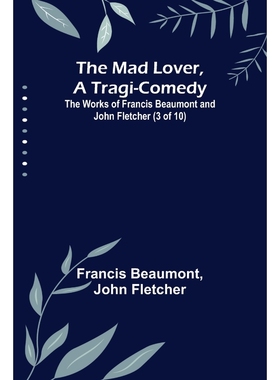 按需印刷The Mad Lover, a Tragi-Comedy; The Works of Francis Beaumont and John Fletcher (3 of 10)[9789356577145]