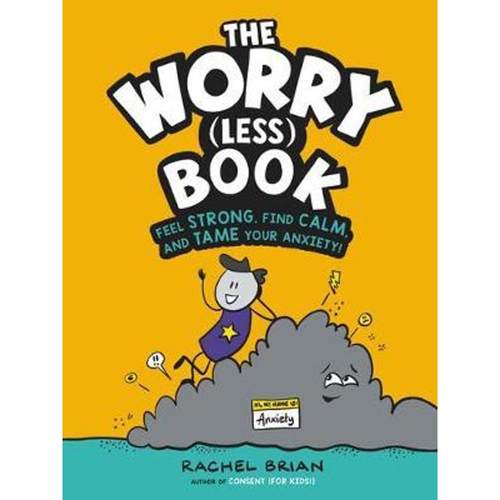 he Worry (Less) Book: Feel Strong, Find Calm and Tame Your Anxiety