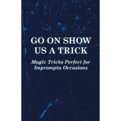 按需印刷Go on Show us a Trick - Magic Tricks Perfect for Impromptu Occasions[9781446524497]