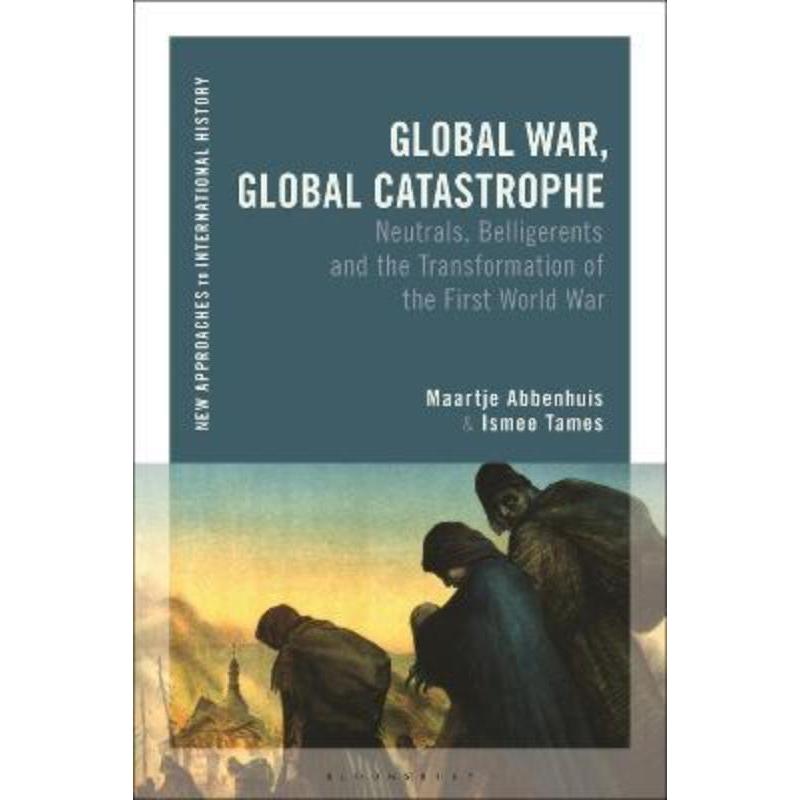 预订Global War, Global Catastrophe:Neutrals, Belligerents and the Transformations of the First World War