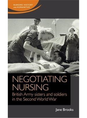 按需印刷不退不换图书Negotiating Nursing:British Army Sisters and Soldiers in the Second World War[9781526119063]