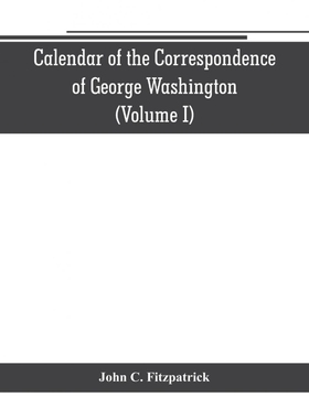 预订Calendar of the correspondence of George Washington, commander in chief of the Continental Army, wit