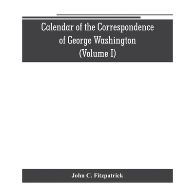 预订不退不换Calendar of the correspondence of George Washington, commander in chief of the Continental Army, wit