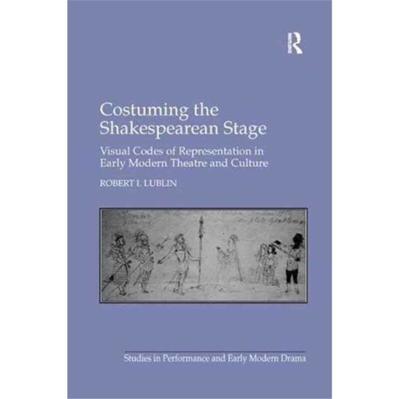 预订不退不换Costuming the Shakespearean Stage:Visual Codes of Representation in Early Modern[9781138259812]