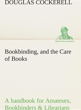 预订Bookbinding, and the Care of Books A handbook for Amateurs, Bookbinders & Librarians