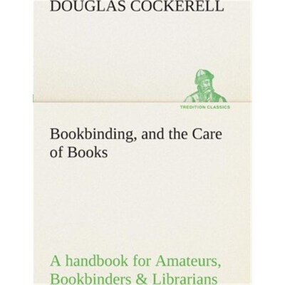 预订不退不换Bookbinding, and the Care of Books A handbook for Amateurs, Bookbinders & Librarians