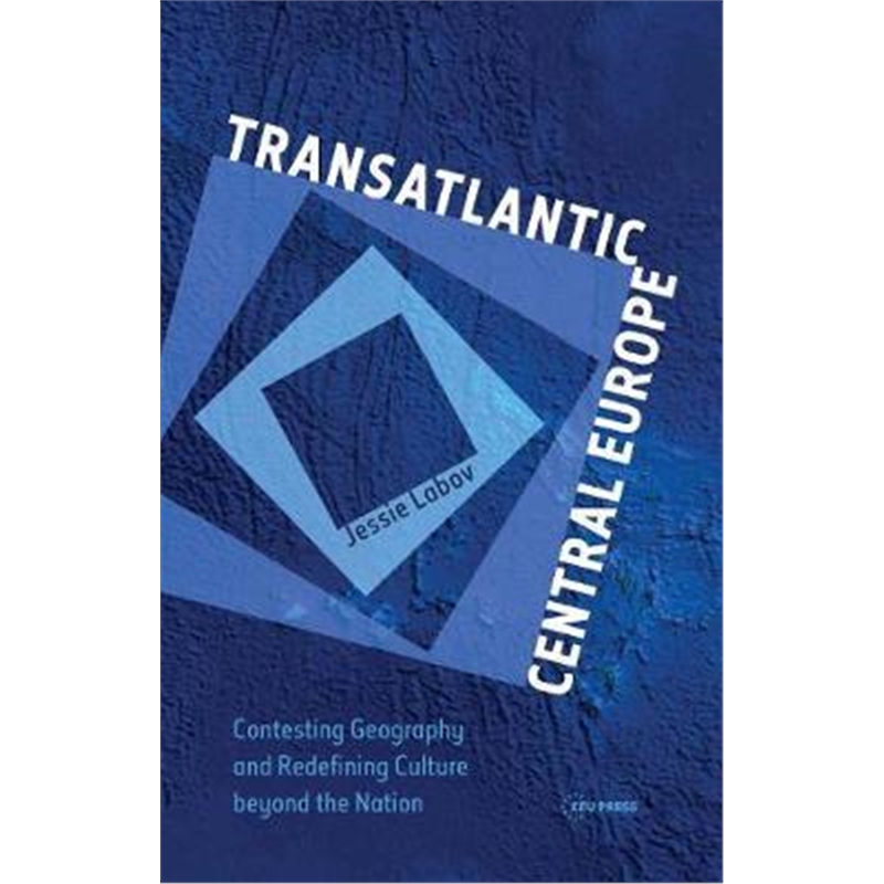 预订Transatlantic Central Europe:Contesting Geography and Redifining Culture Beyond the Nation