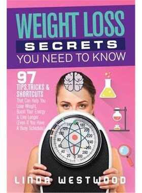 预订不退不换Weight Loss Secrets You Need to Know:97 Tips, Tricks & Shortcuts That Can Help You Lose Weight, Boost Your E