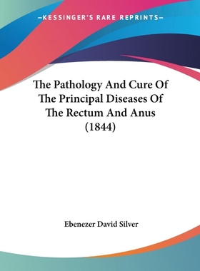 按需印刷The Pathology And Cure Of The Principal Diseases Of The Rectum And Anus (1844)[9781104319960]
