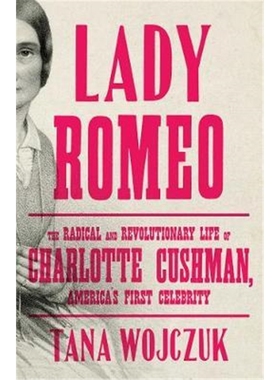 预订Lady Romeo:The Radical and Revolutionary Life of Charlotte Cushman, America's First Celebrity