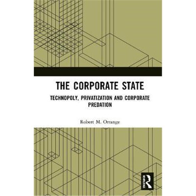 按需印刷不退不换The Corporate State:Technopoly, Privatization and Corporate Predation[9780367366858]