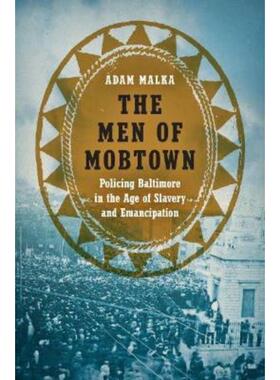 预订不退不换The Men of Mobtown:Policing Baltimore in the Age of Slavery and Emancipation