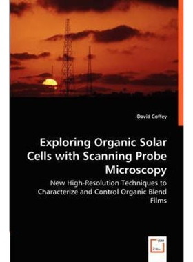 预订不退不换Exploring Organic Solar Cells with Scanning Probe Microscopy - New High-Resolution Techniques to Cha