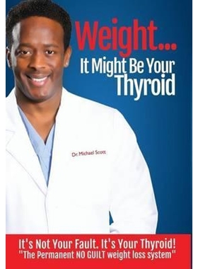 预订Weight? It Might Be Your Thyroid:It's Not Your Fault. It's Your Thyroid! the Permanent No Guilt Weight Loss System