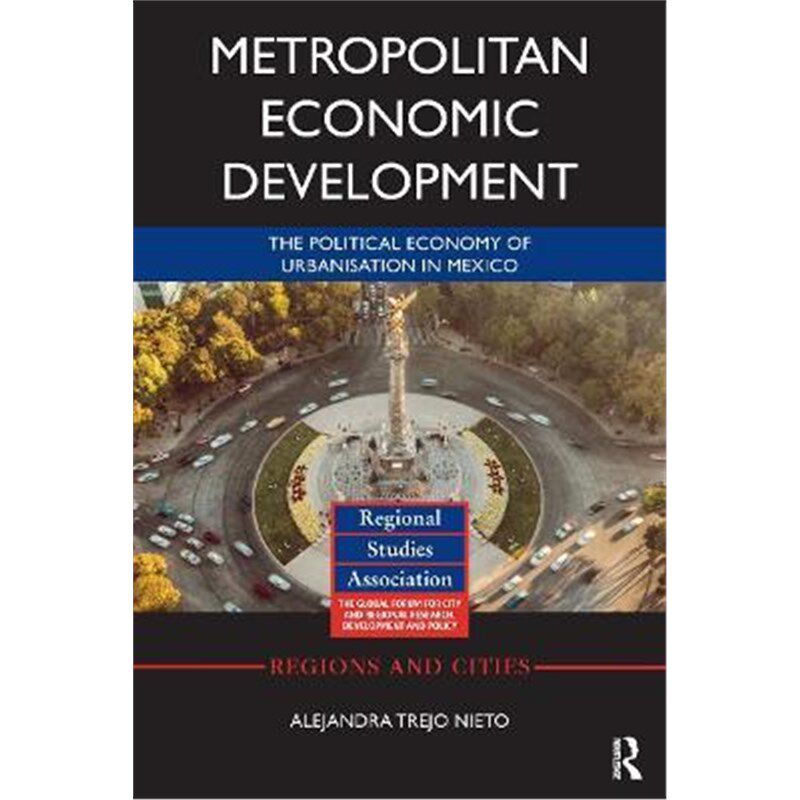 按需印刷不退不换Metropolitan Economic Development:The Political Economy of Urbanisation in Mexico[9781138315846]