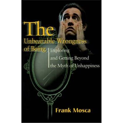 按需印刷The Unbearable Wrongness of Being:Exploring and Getting Beyond the Myth of Unhappiness[9780595171736]