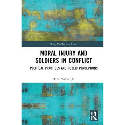 按需印刷不退不换Moral Injury and Soldiers in Conflict:Political Practices and Public Perceptions[9780367546359]