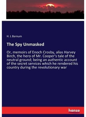 预订The Spy Unmasked:Or, memoirs of Enoch Crosby, alias Harvey Birch, the hero of Mr. Cooper's tale of the neutral groun