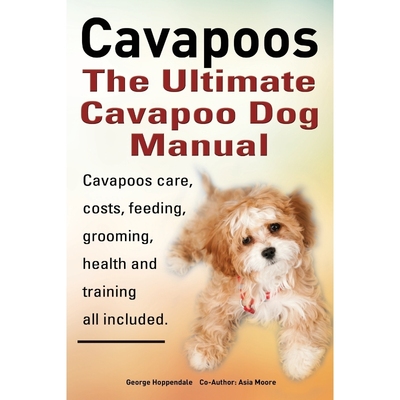 预订Cavapoos. Cavoodle. Cavadoodle. the Ultimate Cavapoo Dog Manual. Cavapoos Care, Costs, Feeding, Groo