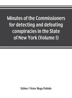 按需印刷Minutes of the Commissioners for detecting and defeating conspiracies in the State of New York[9789353802486]