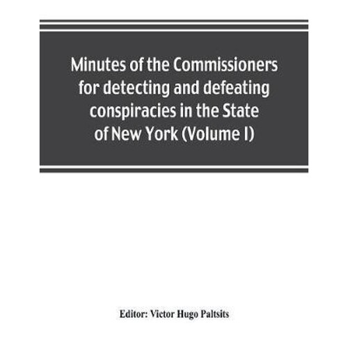 按需印刷不退不换Minutes of the Commissioners for detecting and defeating conspiracies in the State of New York[978935380