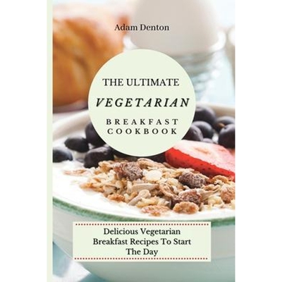 预订不退不换The Ultimate Vegetarian Breakfast Cookbook:Delicious Vegetarian Breakfast Recipes To Start The Day