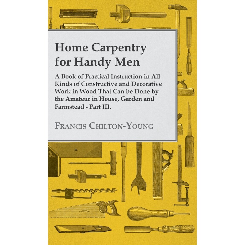预订不退不换Home Carpentry For Handy Men - A Book Of Practical Instruction In All Kinds Of Constructive And Deco
