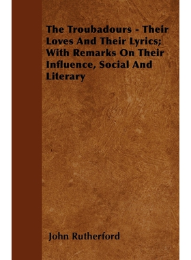 预订不退不换The Troubadours - Their Loves and Their Lyrics; With Remarks on Their Influence, Social and Literary