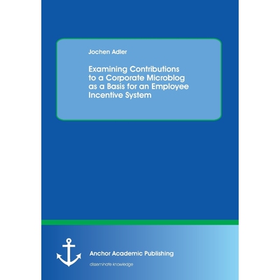 按需印刷不退不换Examining Contributions to a Corporate Microblog as a Basis for an Employee Incentive System[97839548901