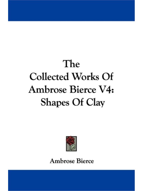 现货 [按需印刷不退不换]The Collected Works Of Ambrose Bierce V4 Shapes Of Clay[9781430499077]