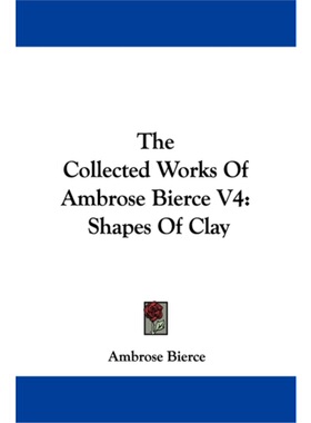 现货 [按需印刷不退不换]The Collected Works Of Ambrose Bierce V4 Shapes Of Clay[9781430499077]